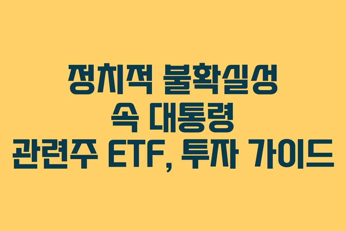 정치적 불확실성 속 대통령 관련주 ETF, 투자 가이드
