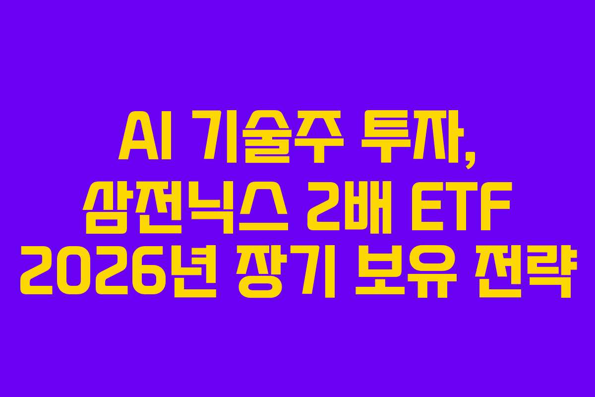 AI 기술주 투자, 삼전닉스 2배 ETF 2026년 장기 보유 전략