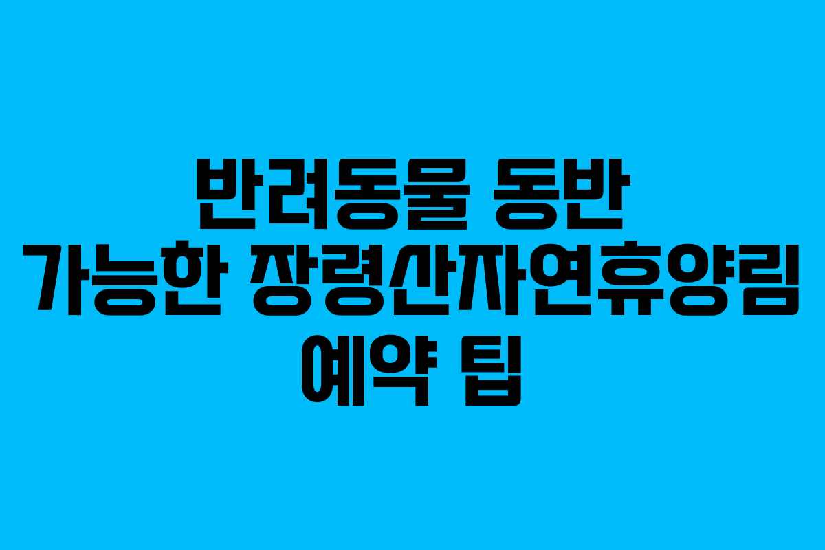 반려동물 동반 가능한 장령산자연휴양림 예약 팁
