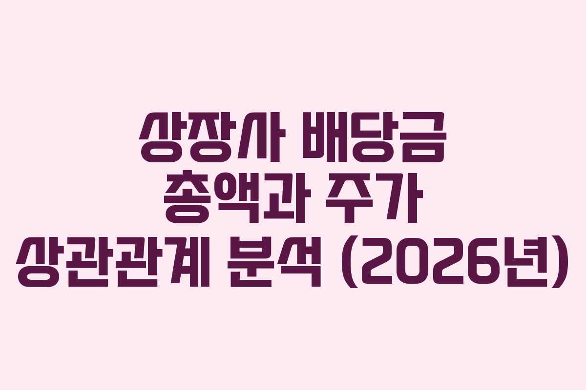 상장사 배당금 총액과 주가 상관관계 분석 (2026년) 상장사 배당금 총액과 주가 상관관계 분석 (2026년)