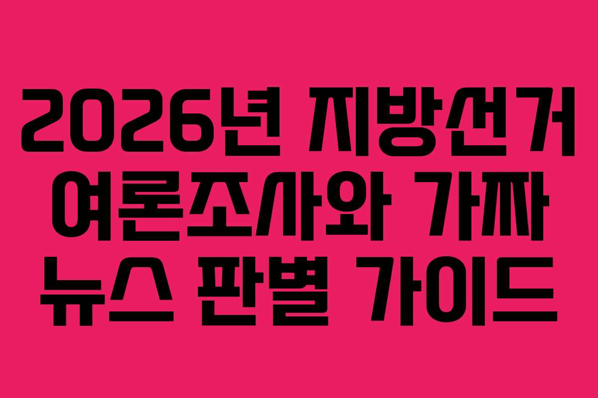 2026년 지방선거 여론조사와 가짜 뉴스 판별 가이드
