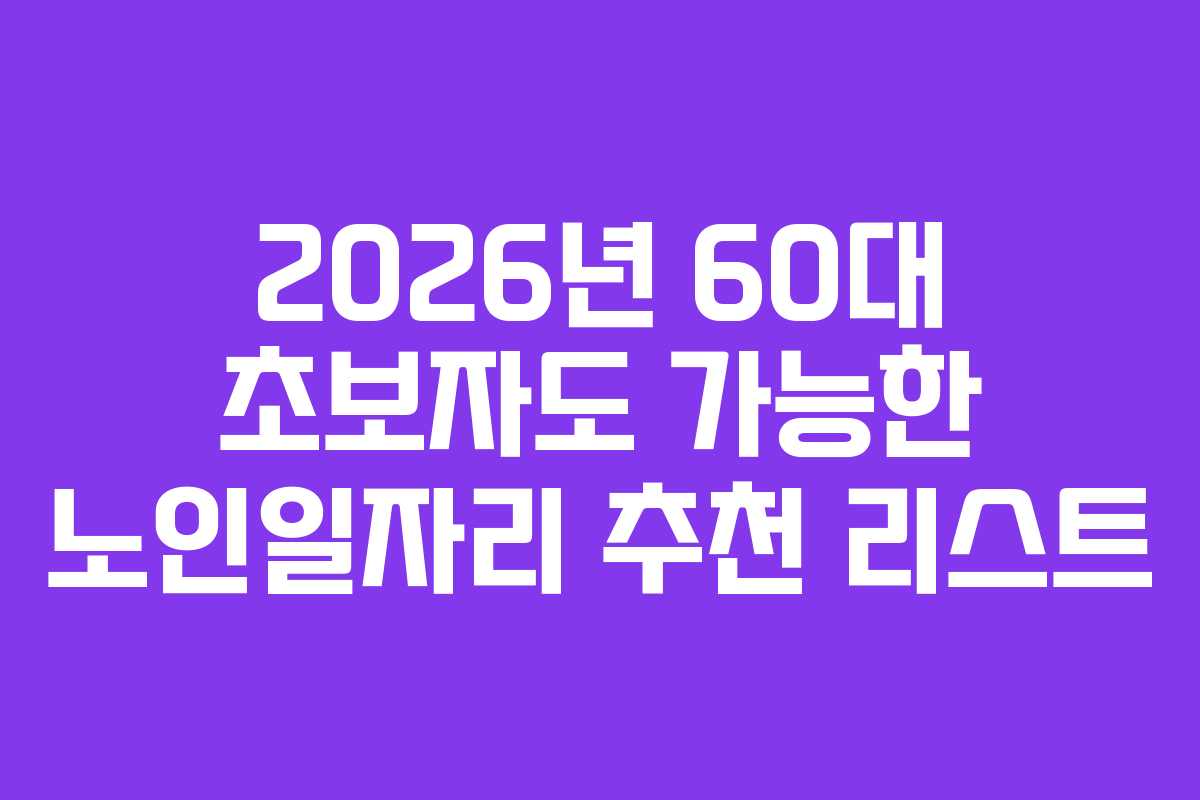 2026년 60대 초보자도 가능한 노인일자리 추천 리스트