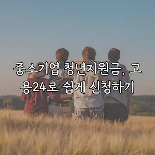 중소기업 청년지원금, 고용24로 쉽게 신청하기