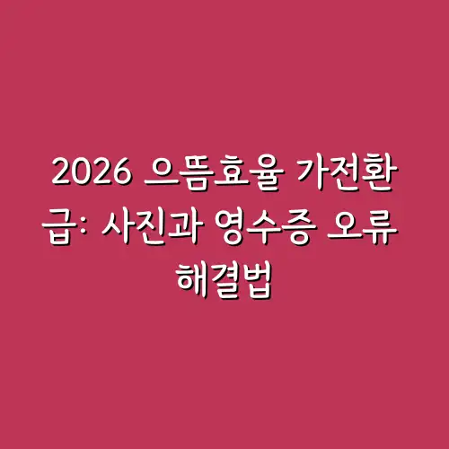 2026 으뜸효율 가전환급: 사진과 영수증 오류 해결법
