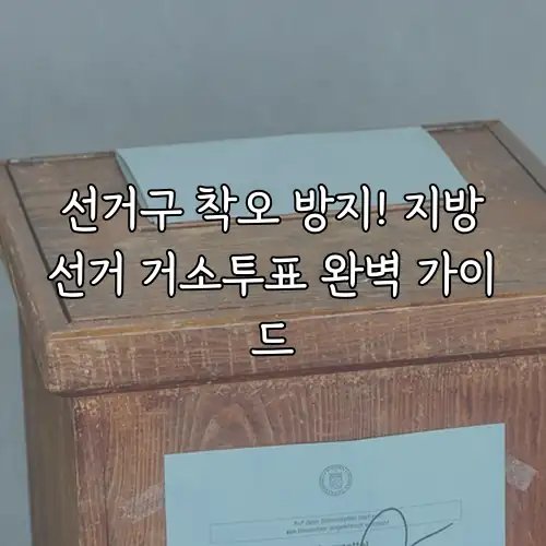 선거구 착오 방지! 지방선거 거소투표 완벽 가이드