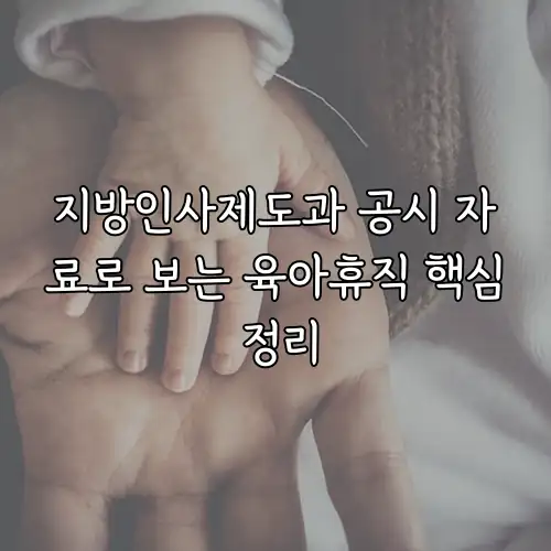 지방인사제도과 공시 자료로 보는 육아휴직 핵심 정리