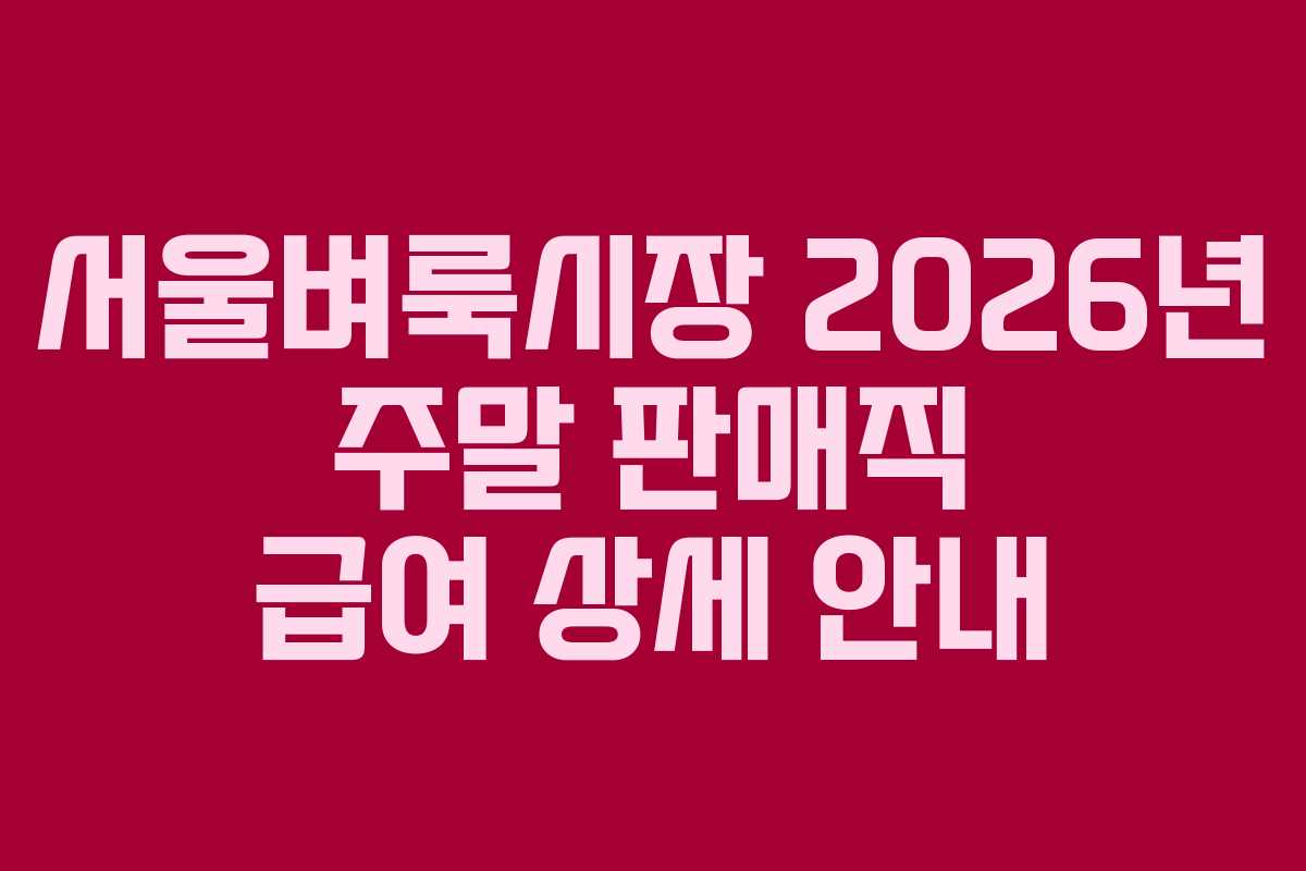 서울벼룩시장 2026년 주말 판매직 급여 상세 안내