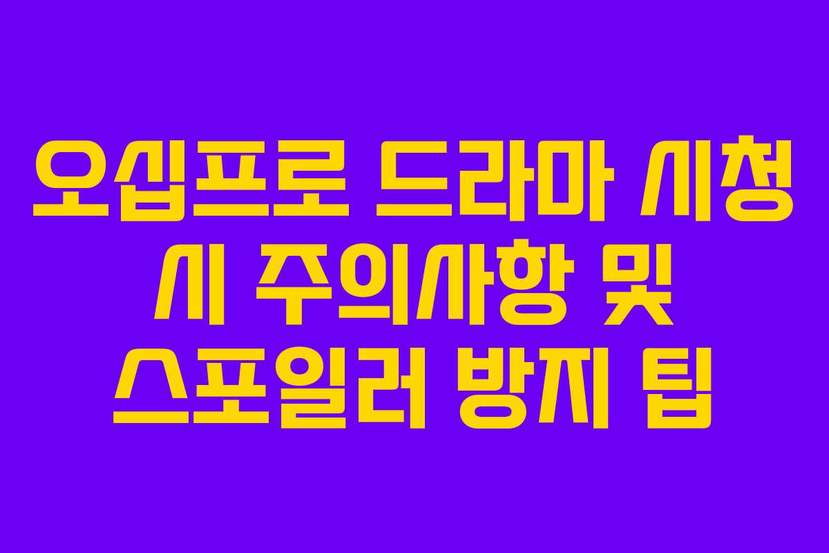 오십프로 드라마 시청 시 주의사항 및 스포일러 방지 팁 오십프로 드라마 시청 시 주의사항 및 스포일러 방지 팁