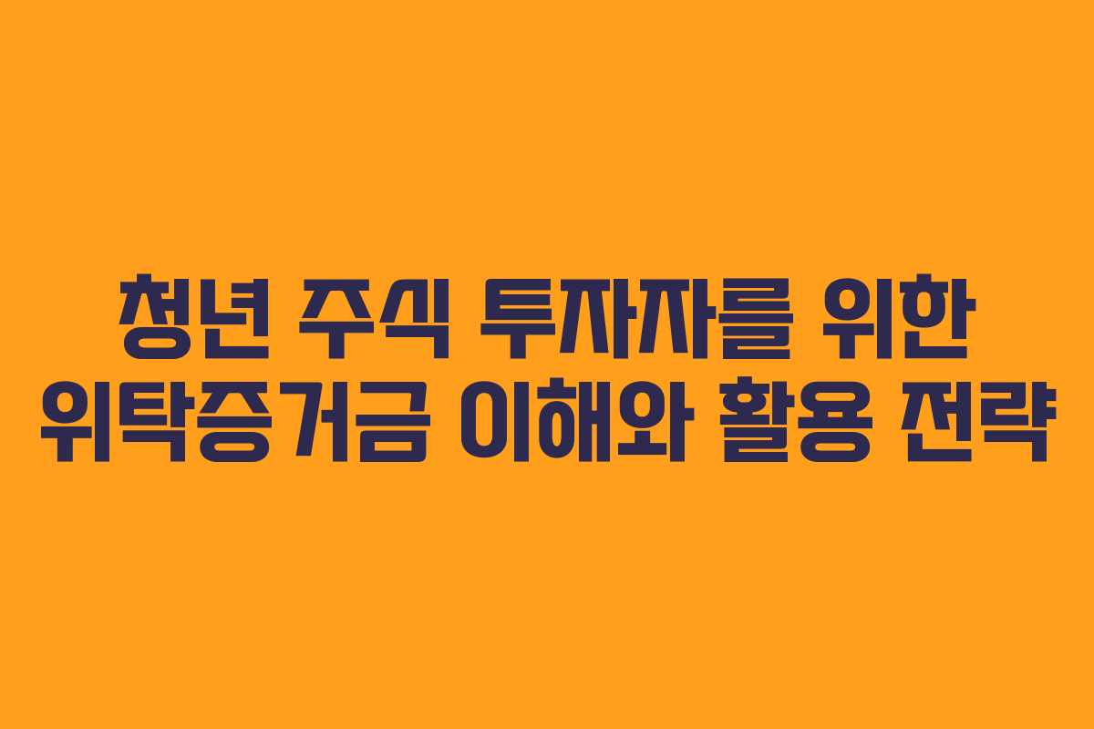 청년 주식 투자자를 위한 위탁증거금 이해와 활용 전략