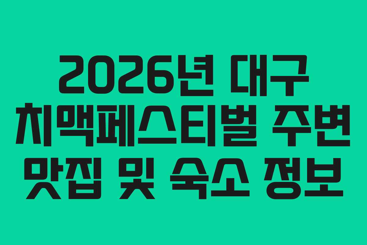 2026년 대구 치맥페스티벌 주변 맛집 및 숙소 정보 2026년 대구 치맥페스티벌 주변 맛집 및 숙소 정보
