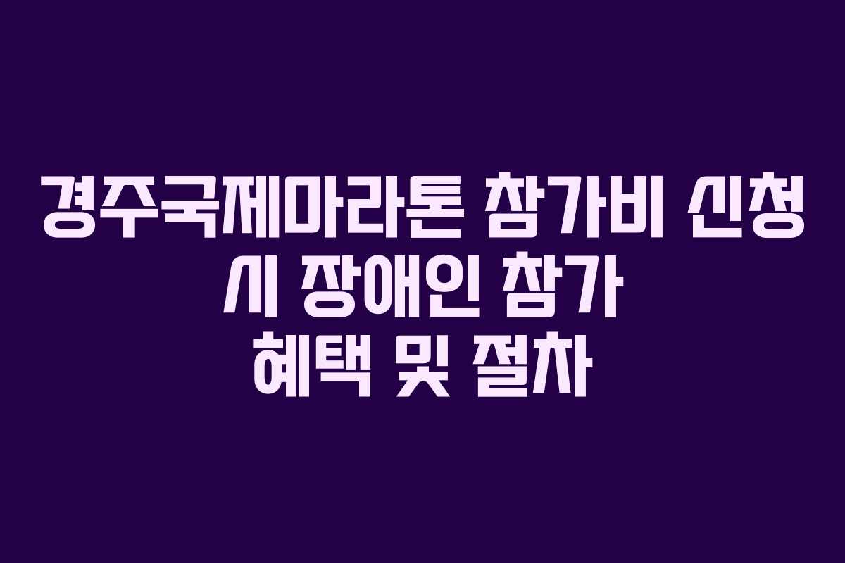 경주국제마라톤 참가비 신청 시 장애인 참가 혜택 및 절차