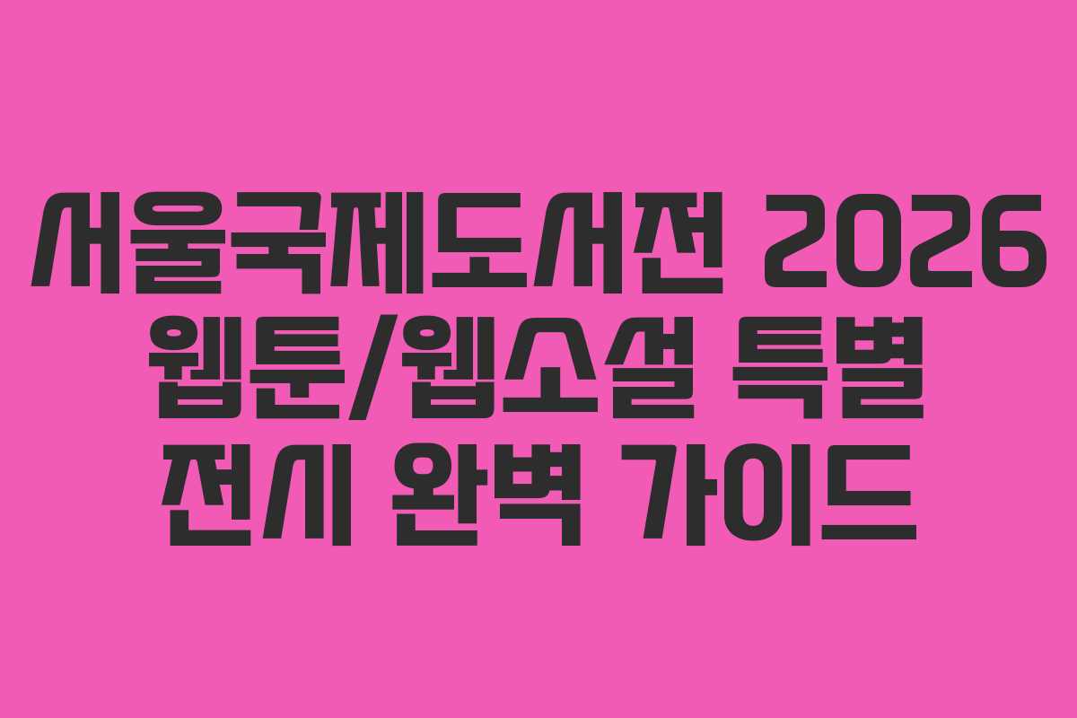서울국제도서전 2026 웹툰/웹소설 특별 전시 완벽 가이드