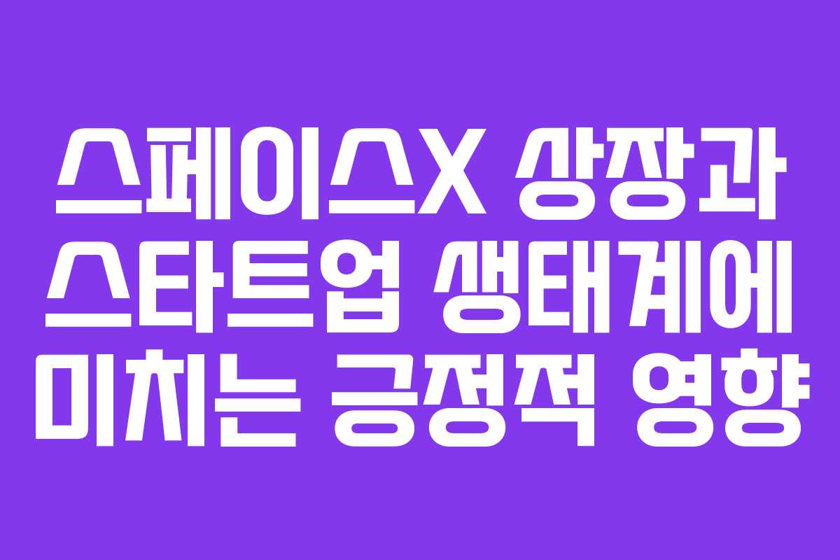 스페이스X 상장과 스타트업 생태계에 미치는 긍정적 영향