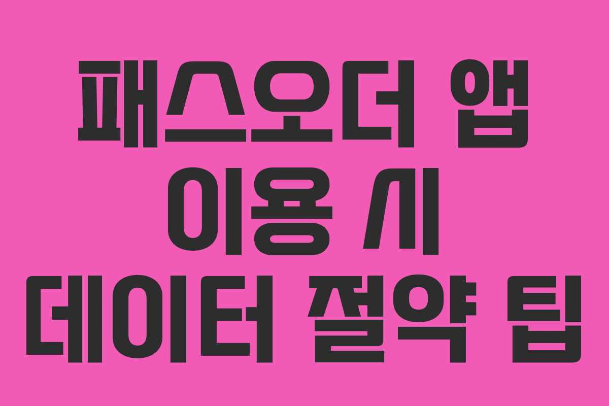 패스오더 앱 이용 시 데이터 절약 팁