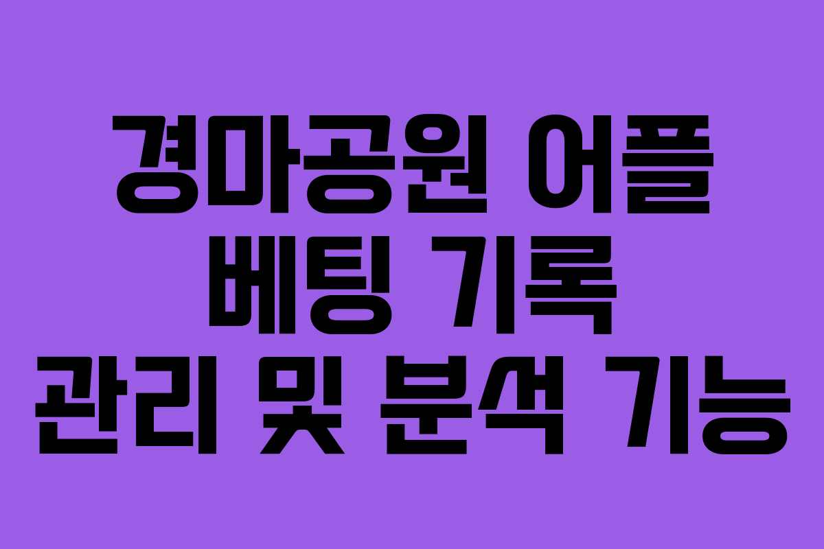 경마공원 어플 베팅 기록 관리 및 분석 기능