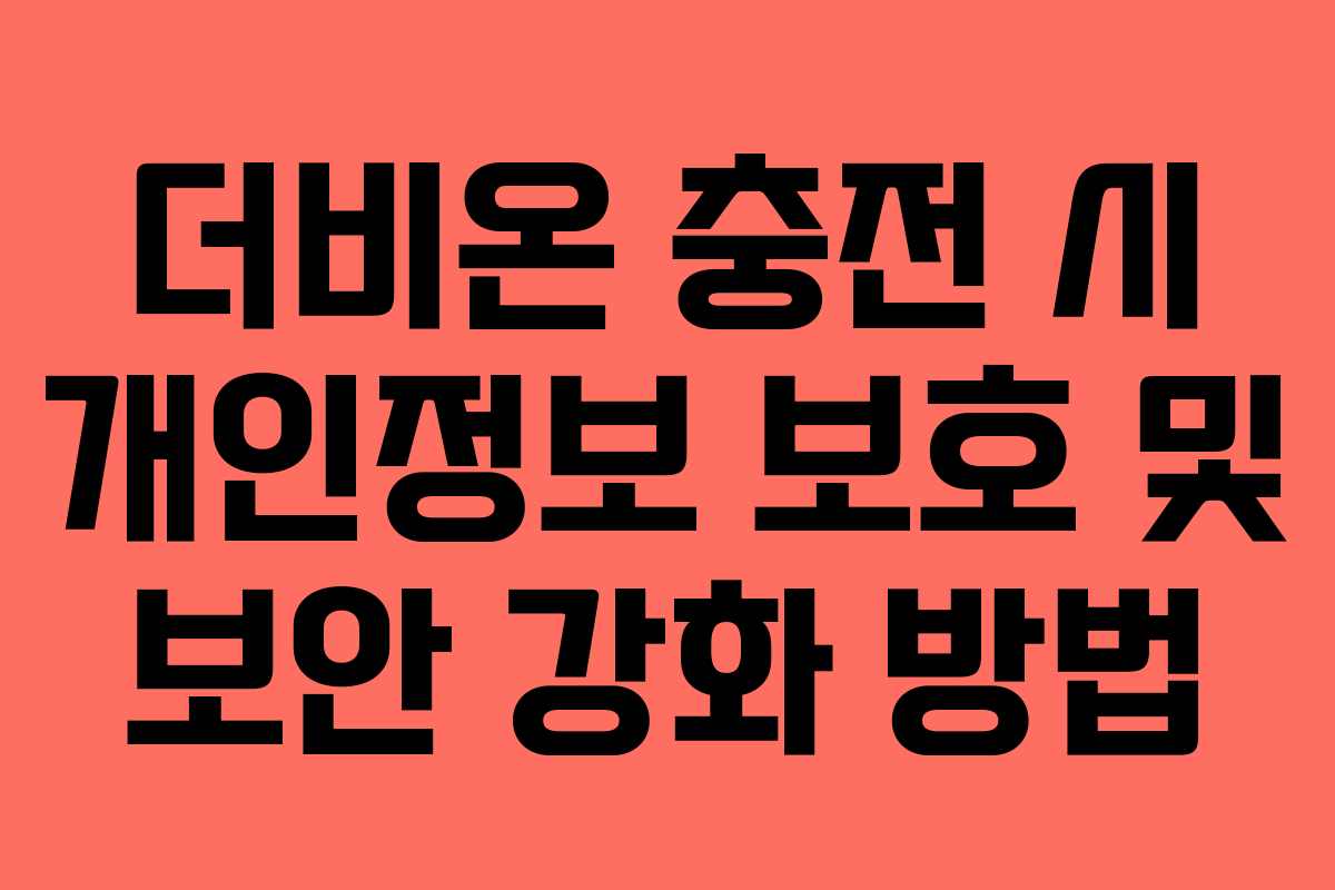 더비온 충전 시 개인정보 보호 및 보안 강화 방법