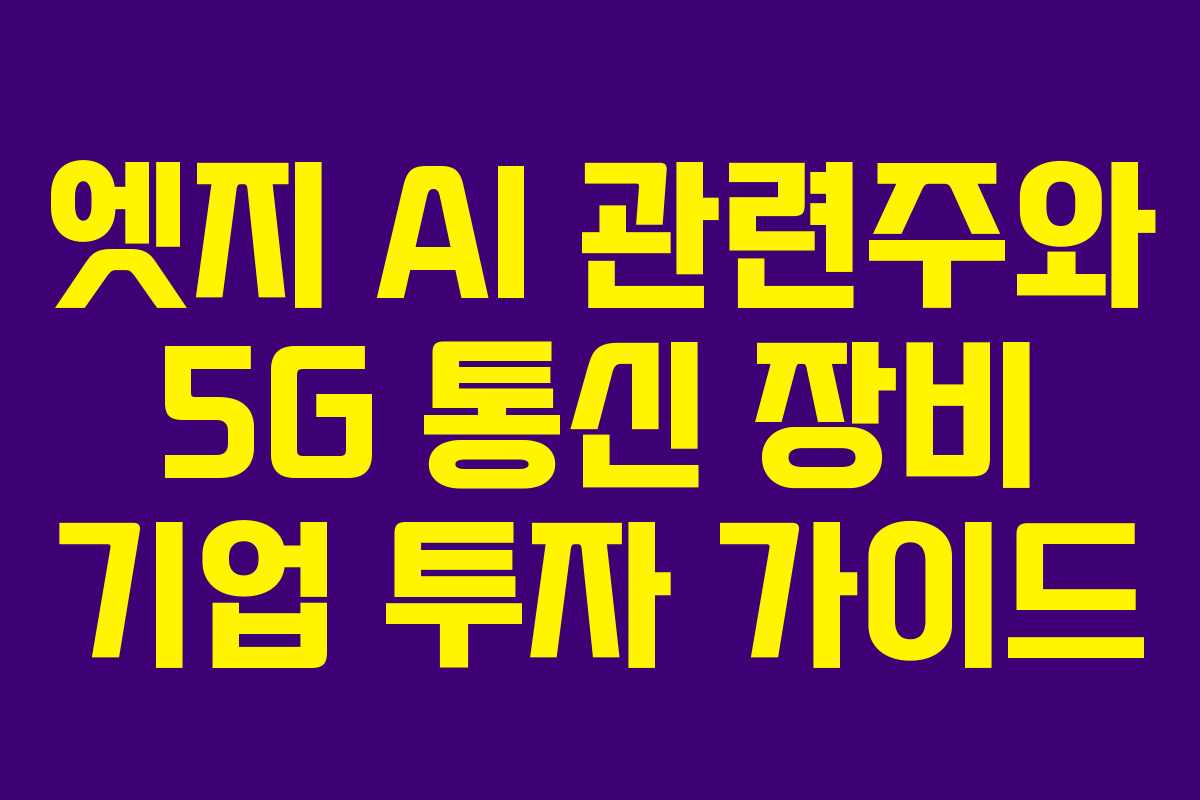 엣지 AI 관련주와 5G 통신 장비 기업 투자 가이드