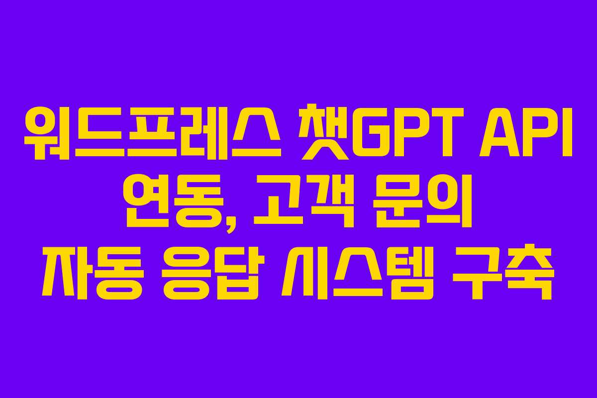 워드프레스 챗GPT API 연동, 고객 문의 자동 응답 시스템 구축
