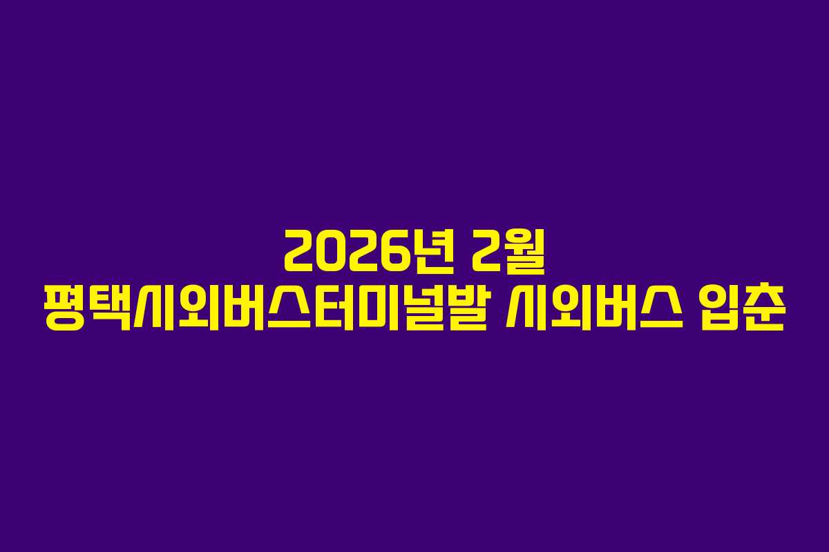 2026년 2월 평택시외버스터미널발 시외버스 입춘