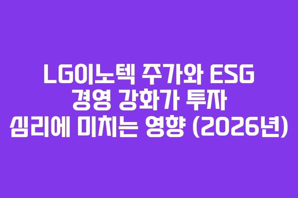 LG이노텍 주가와 ESG 경영 강화가 투자 심리에 미치는 영향 (2026년)