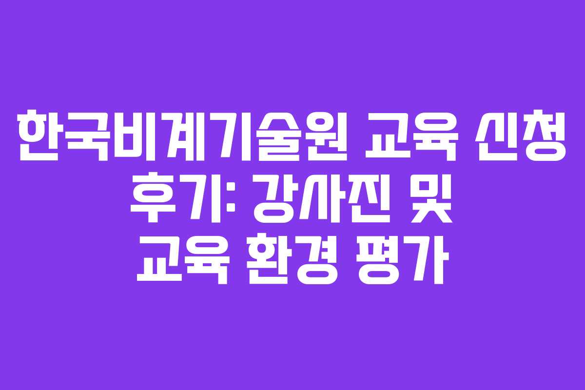 한국비계기술원 교육 신청 후기: 강사진 및 교육 환경 평가