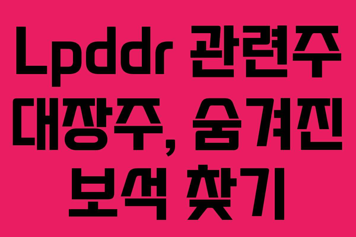 Lpddr 관련주 대장주, 숨겨진 보석 찾기