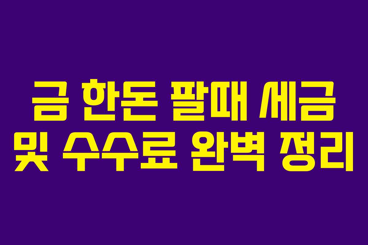 금 한돈 팔때 세금 및 수수료 완벽 정리