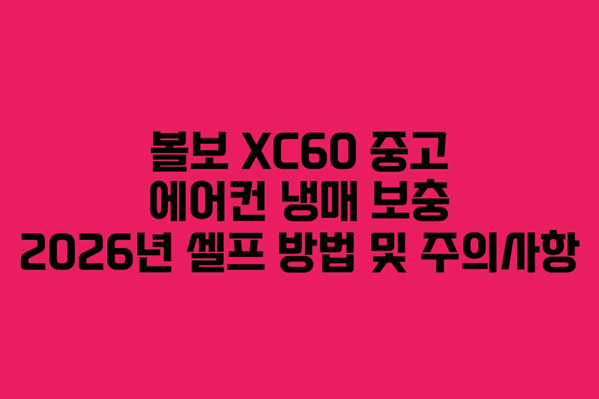 볼보 XC60 중고 에어컨 냉매 보충 2026년 셀프 방법 및 주의사항