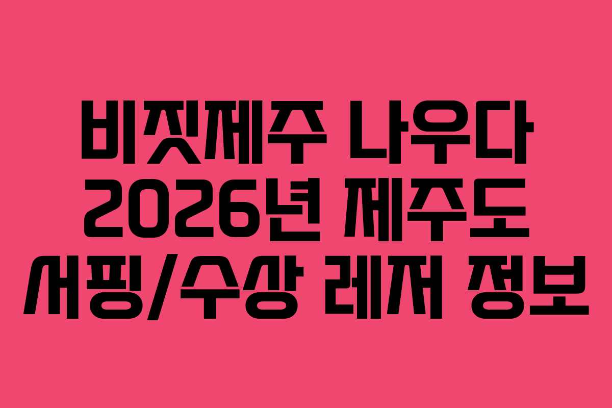 비짓제주 나우다 2026년 제주도 서핑/수상 레저 정보