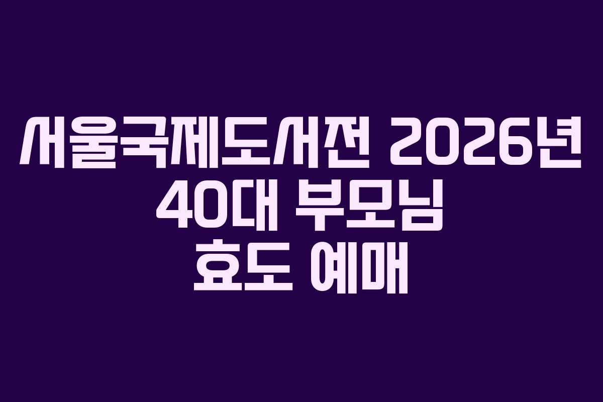 서울국제도서전 2026년 40대 부모님 효도 예매