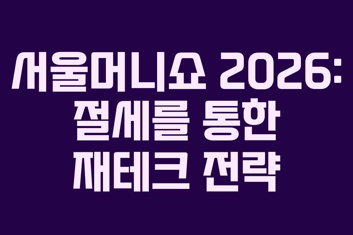 서울머니쇼 2026: 절세를 통한 재테크 전략