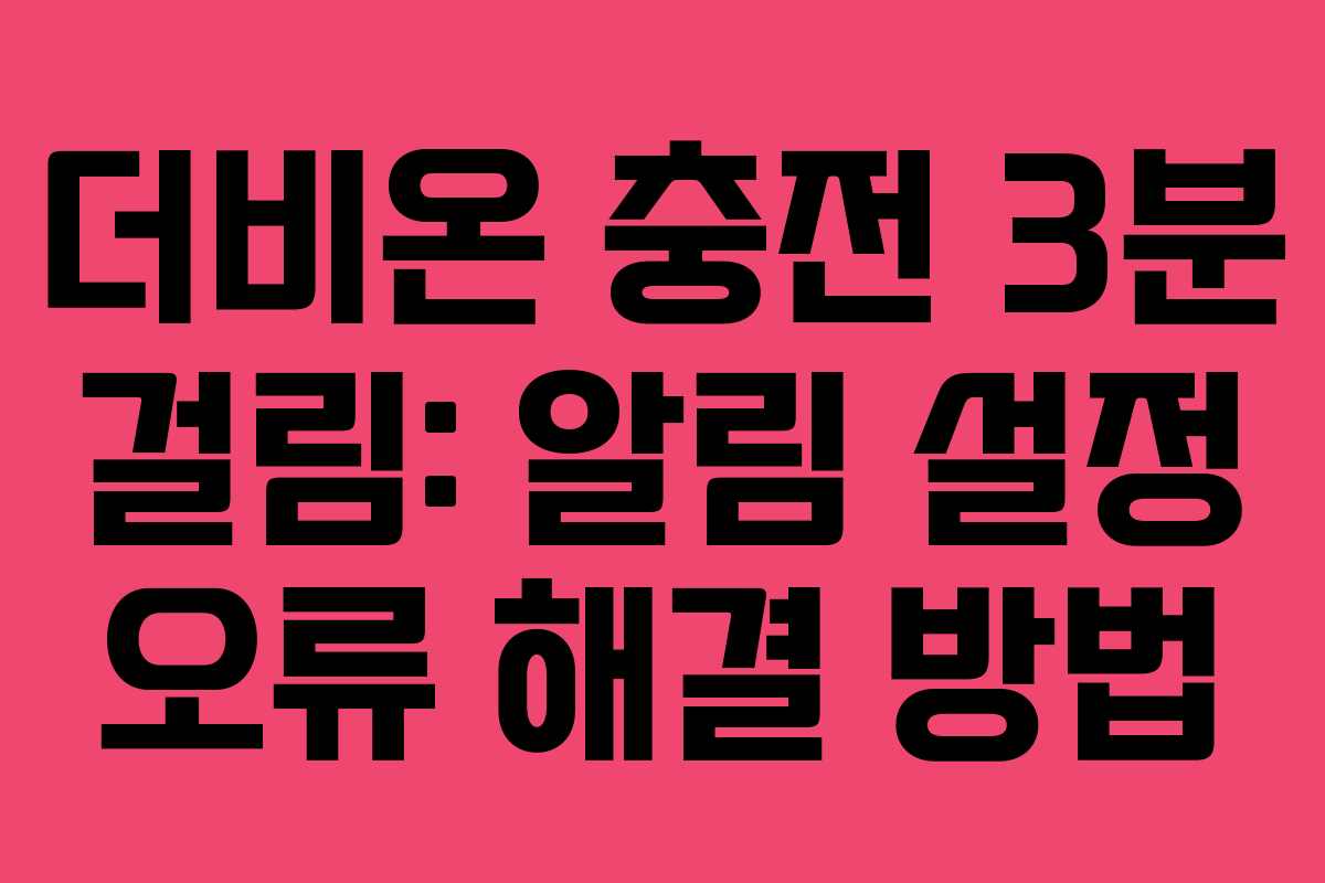 더비온 충전 3분 걸림: 알림 설정 오류 해결 방법 더비온 충전 3분 걸림: 알림 설정 오류 해결 방법