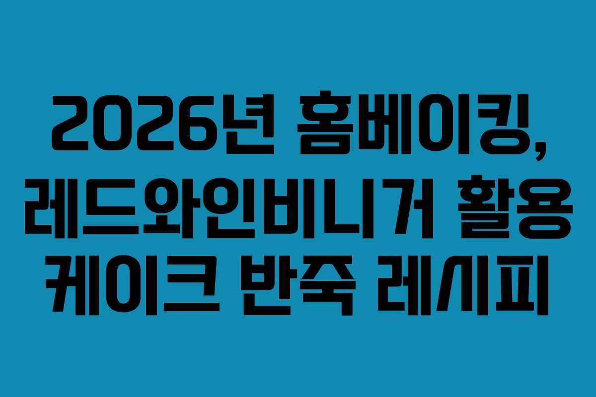 2026년 홈베이킹, 레드와인비니거 활용 케이크 반죽 레시피