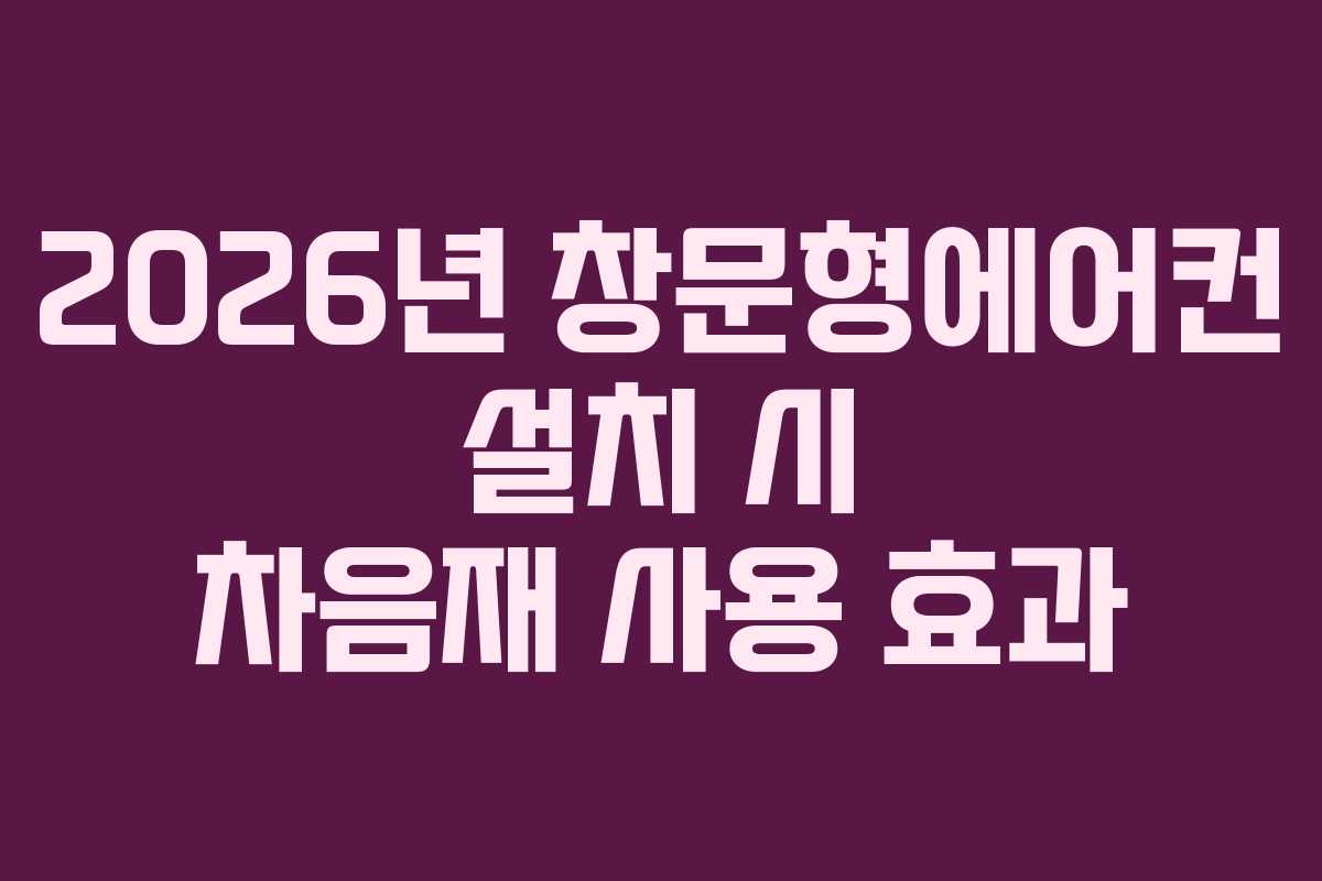 2026년 창문형에어컨 설치 시 차음재 사용 효과 2026년 창문형에어컨 설치 시 차음재 사용 효과