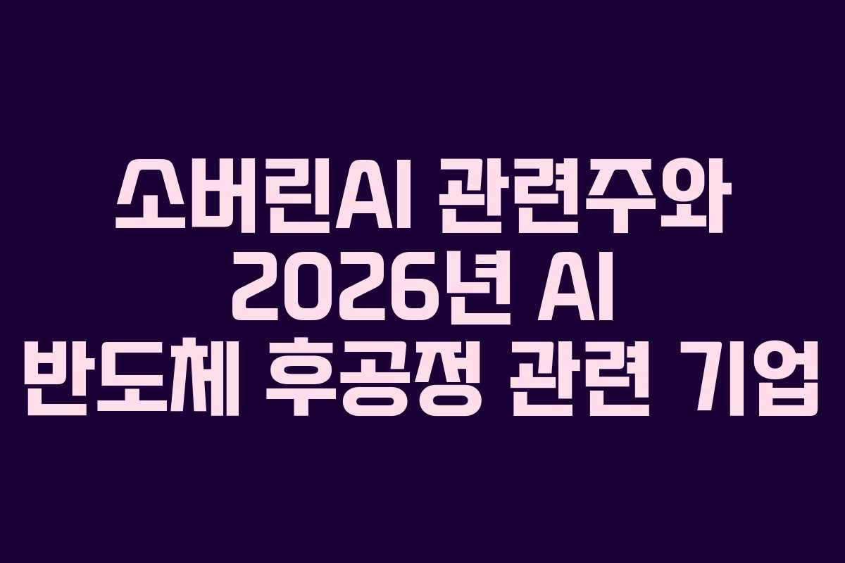 소버린AI 관련주와 2026년 AI 반도체 후공정 관련 기업