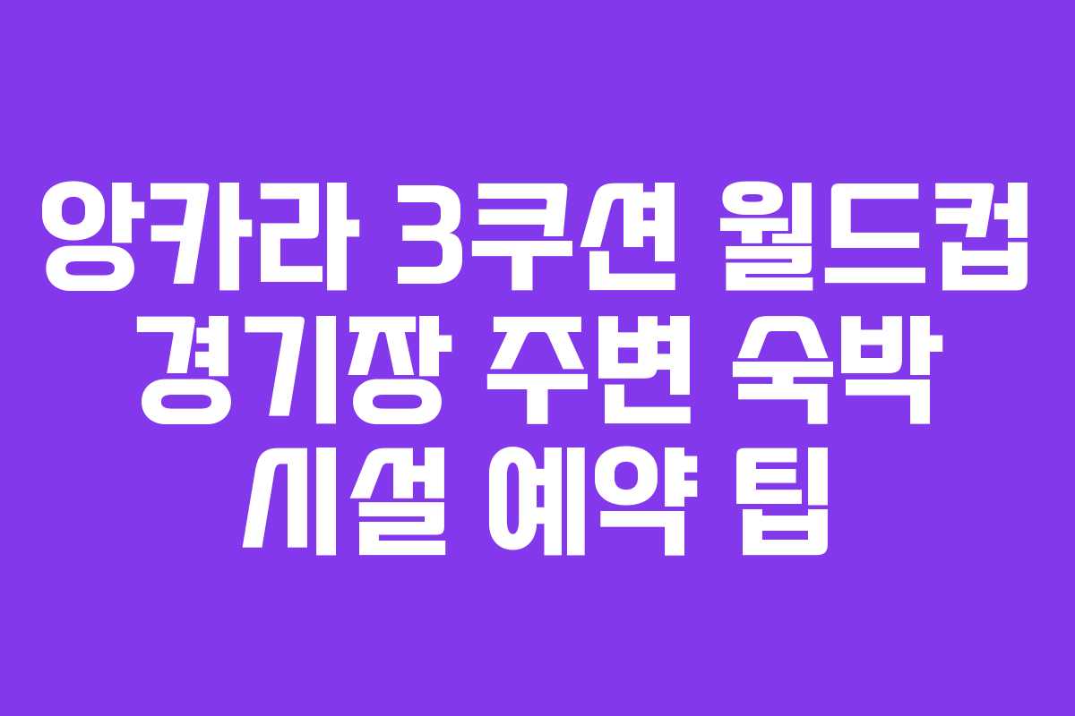앙카라 3쿠션 월드컵 경기장 주변 숙박 시설 예약 팁 앙카라 3쿠션 월드컵 경기장 주변 숙박 시설 예약 팁