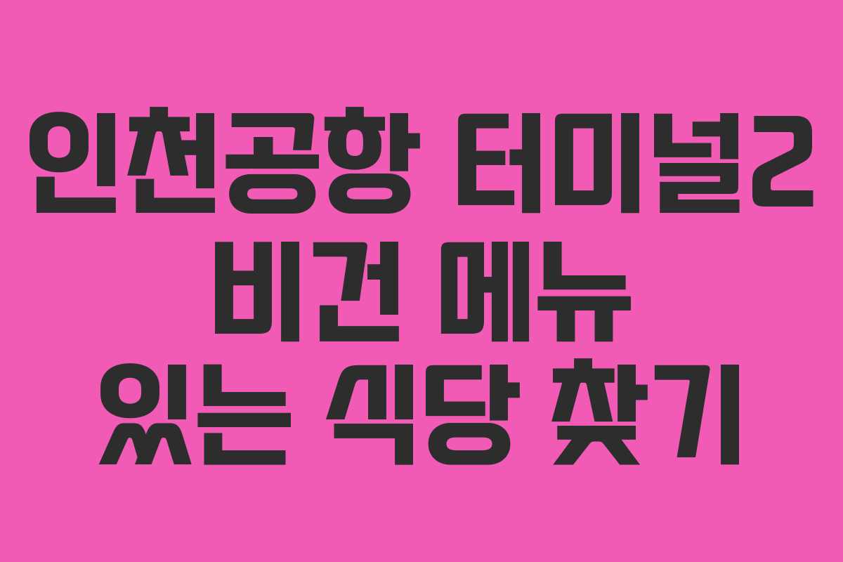 인천공항 터미널2 비건 메뉴 있는 식당 찾기