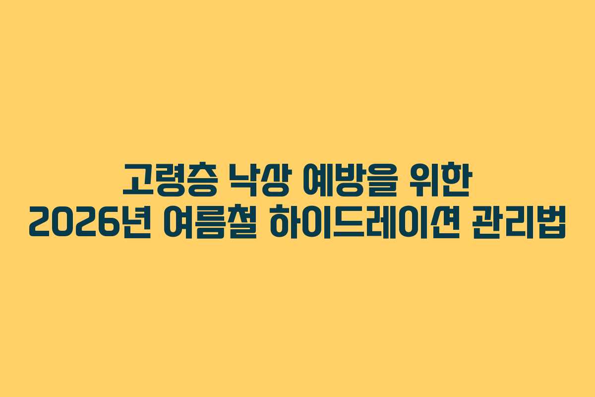 고령층 낙상 예방을 위한 2026년 여름철 하이드레이션 관리법